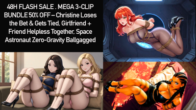 48H Flash Sale - Mega 3-Clip Bundle 50% Off - Christine Loses The Bet & Gets Tied, Girlfriend + Friend Helpless Together, Space Astronaut Zero-Gravity Ballgagged