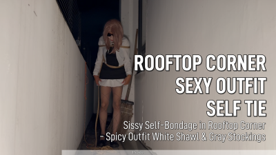 Sissy Self-Bondage In Rooftop Corner- Spicy Girl Outfit White Shawl & Gray Stockings