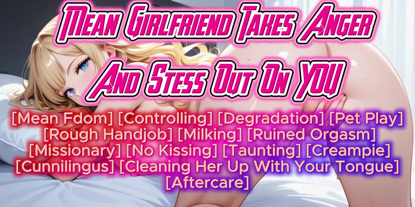 Mean Girlfriend Takes Her Stress Out On You