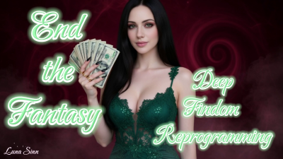 End The Fantasy- Deep Findom Reprogramming