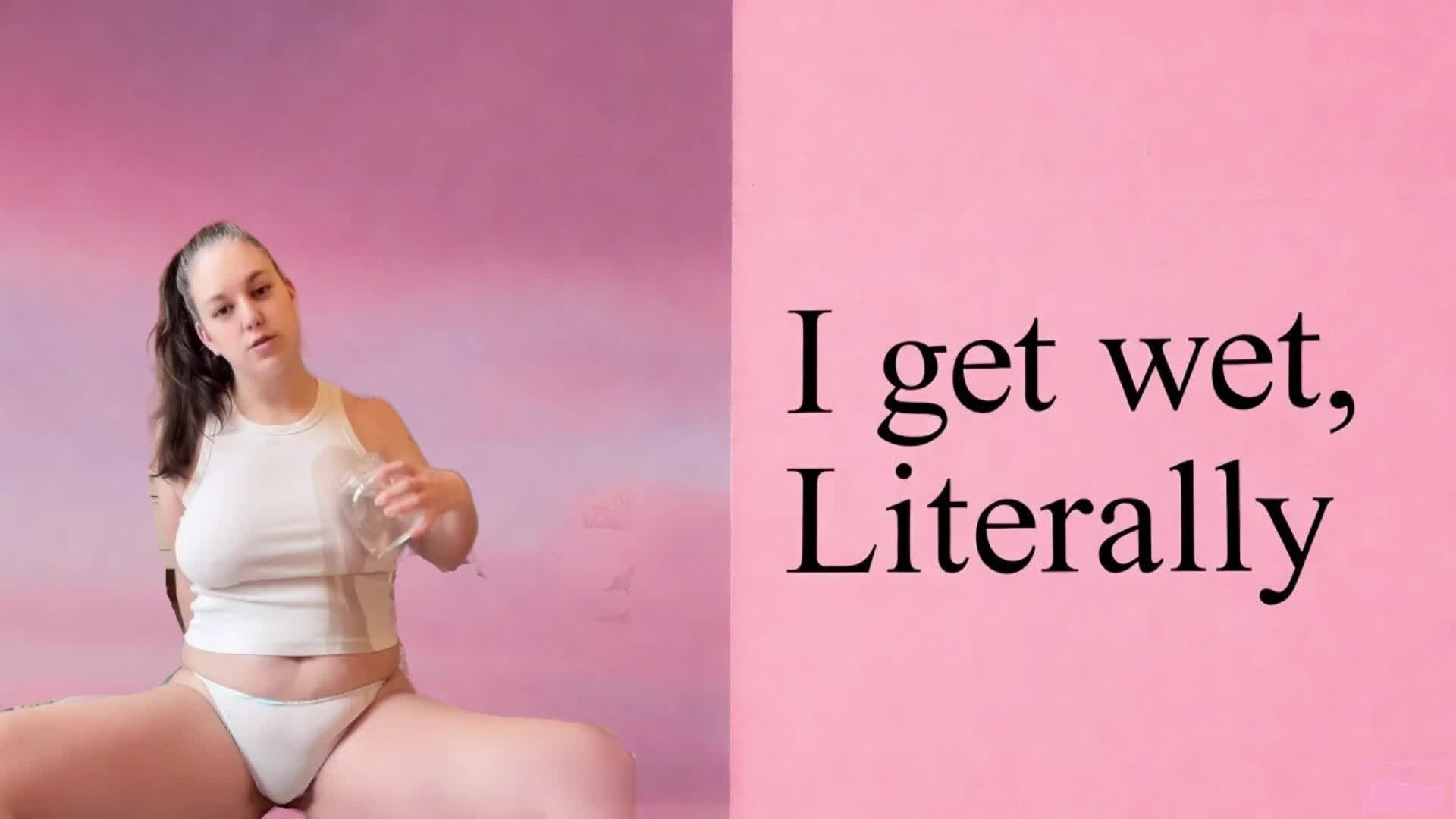 I Get Wet, Literally