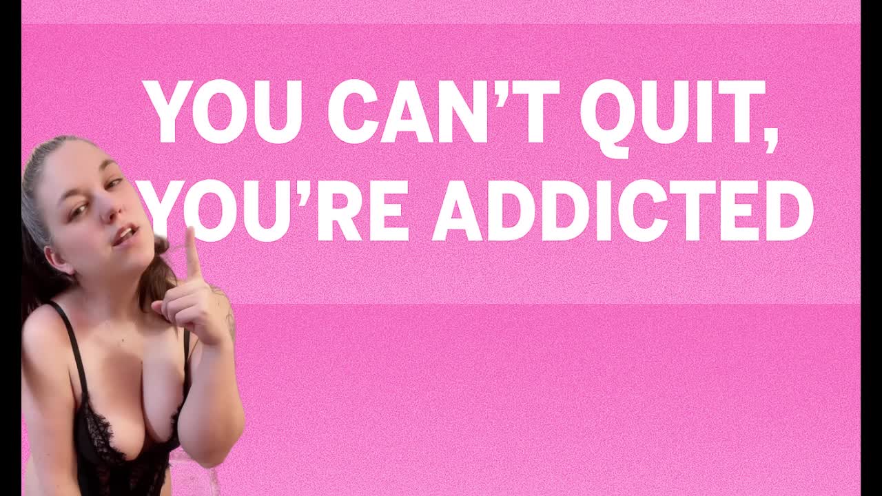 You Can't Quit, You're Addicted