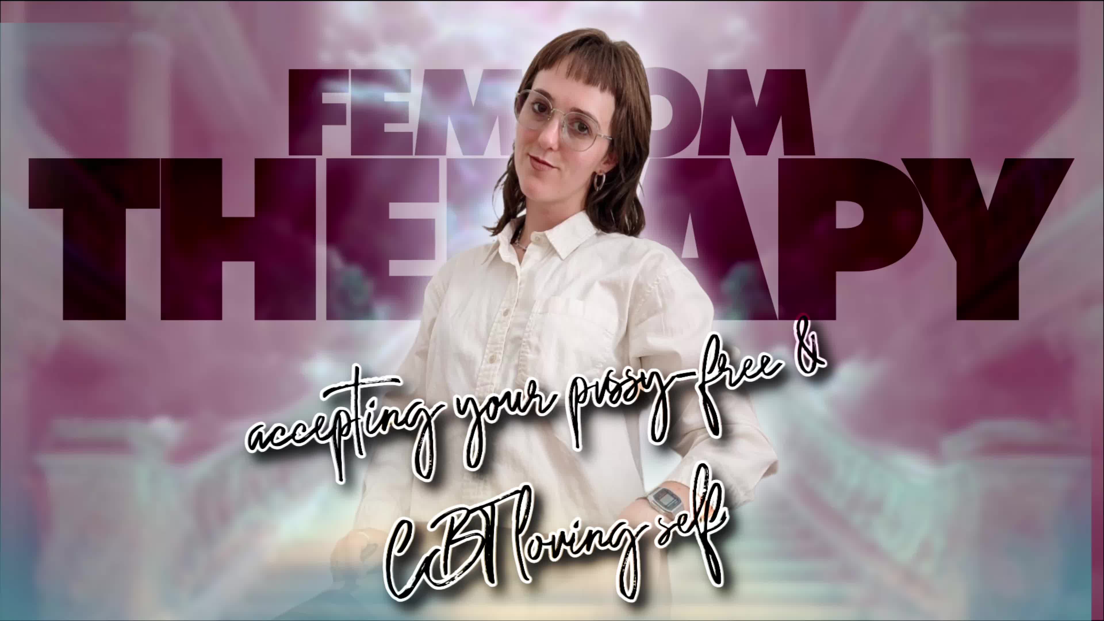 Femdom Fantasy-Therapy-Fantasy: Accepting Your Pussy Free & Cbt Loving Self