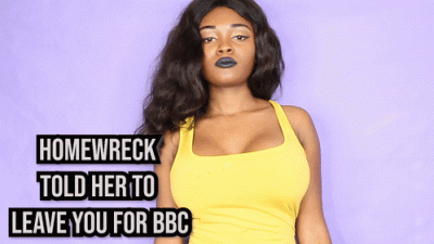 Told Her To Leave You For BBC-Homewreck