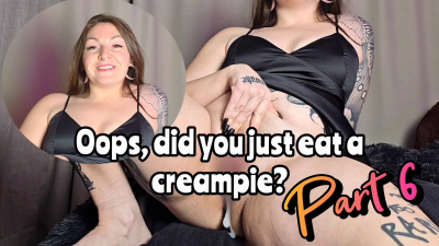 Oops, Did You Just Eat A Creampie? Part 6