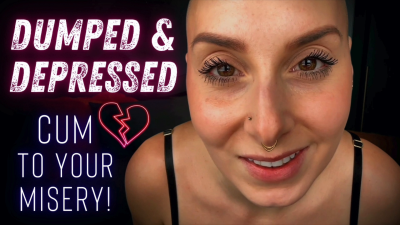 Dumped And Depressed: Cum To Your Misery!