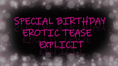Special Birthday Erotic Tease Explicit