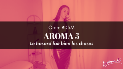 Ordre Aroma 5 * Le Hasard Fait Bien Les Choses