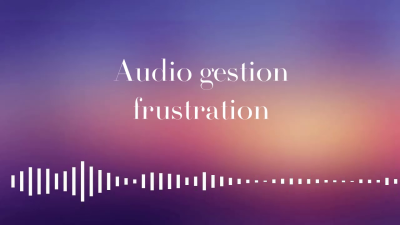 Audio Gestion Frustration [French]