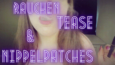 Rauchen, Tease & Nippelpatches!