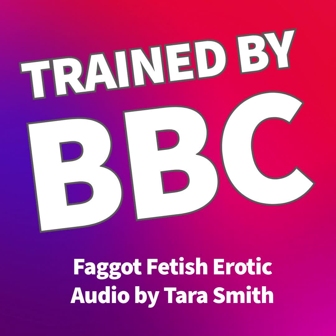 Trained By BBC Sissy Faggot Fetish Audio By Tara Smith