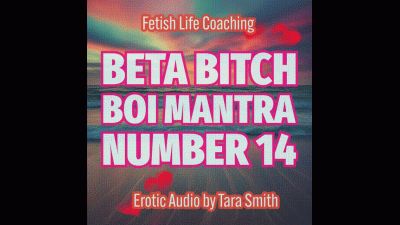 Beta Bitch Boi Mantra Number 14 Erotic Audio Fetish Life Coaching By Tara Smith