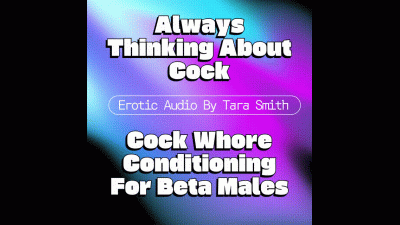 Always Thinking About Cock Soft Spoken Cock Whore Conditioning For Beta Males
