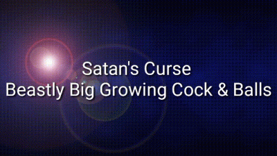 Satan's Curse: Beastly Big Growing Cock & Balls