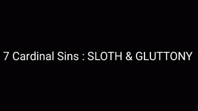 The Seven Cardinal Sins: Sloth & Gluttony
