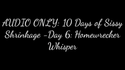 Audio Only 10 Days Of Sissy Shrinkage-Day 6 Homewrecker Whisper