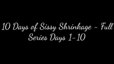 10 Days Of Sissy Shrinkage- Full Series Days 1-10