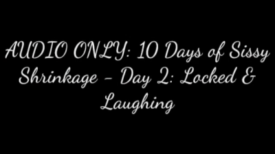 Audio Only: 10 Days Of Sissy Shrinkage- DAY2: Locked & Laughing