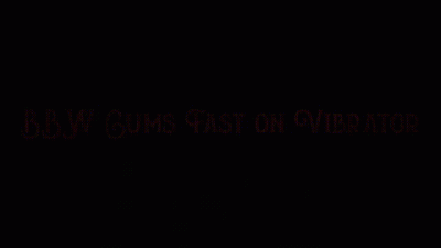 BBW Cums Fast On Vibrator