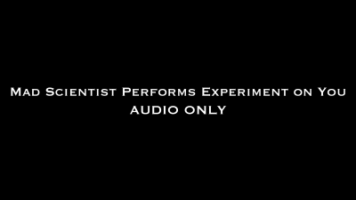 Mad Scientist Performs Experiment On You Audio Only