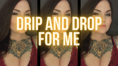 Drip And Drop For Me