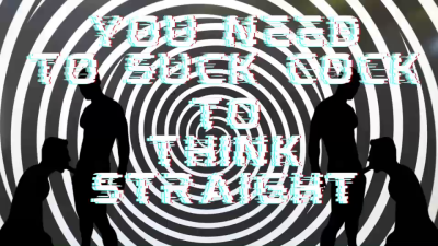 You Need To Suck Cock To Think Straight