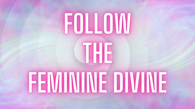 Follow The Feminine Divine