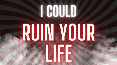 I Could Ruin Your Life