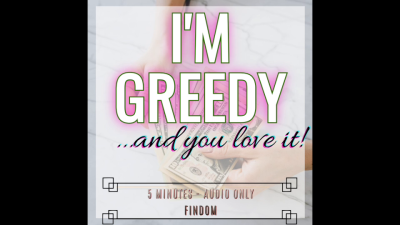 I'm Greedy And You Love It