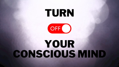 Turn Off Your Conscious Mind