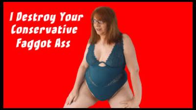 I Destroy Your Conservative Faggot Ass