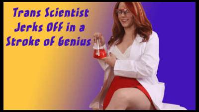 Trans Scientist Jerks Off To Have A Stroke Of Genius