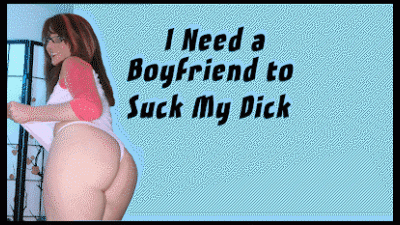I Need A Boyfriend To Suck My Dick