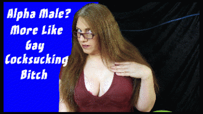 Alpha Male? More Like Gay Cocksucking Bitch
