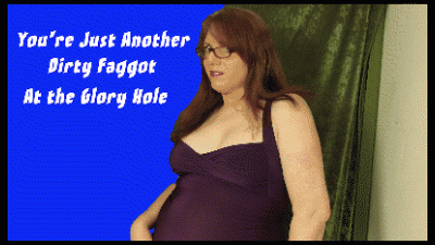 You're Just Another Dirty Faggot At The Glory Hole