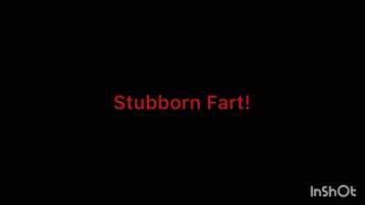 Stubborn Fart