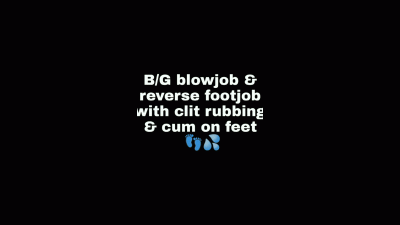 B/G Blowjob & Reverse Footjob, With Clit Rubbing & Cum On Feet