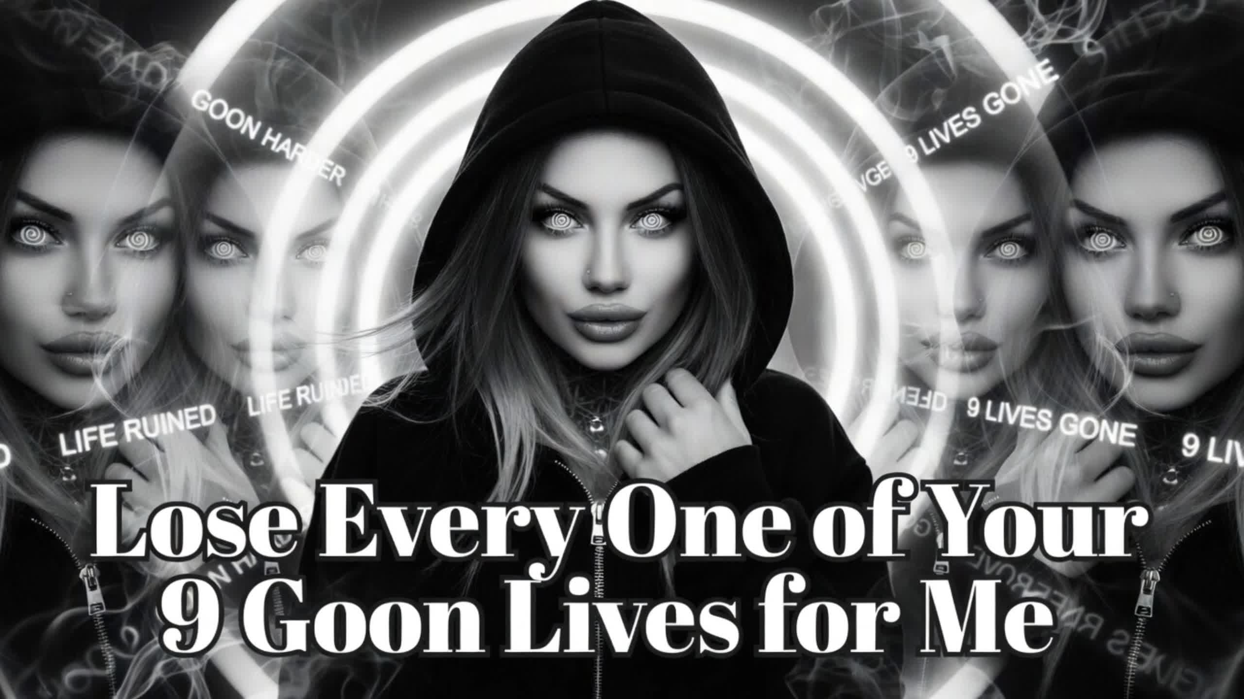 Lose Every One Of Your 9 Goon Lives For Me