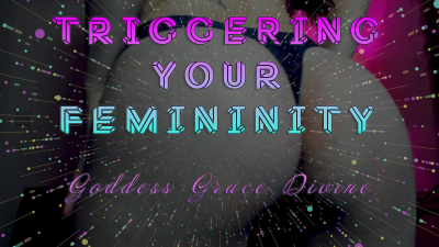 Triggering Your Femininity