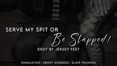 Serve My Spit Or Be Slapped
