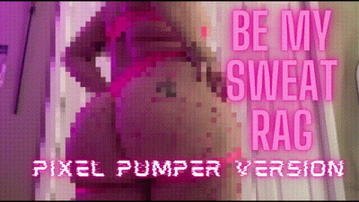 Be My Sweat Rag: Pixel Pumper Version