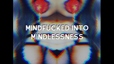 Mindfucked Into Mindlessness