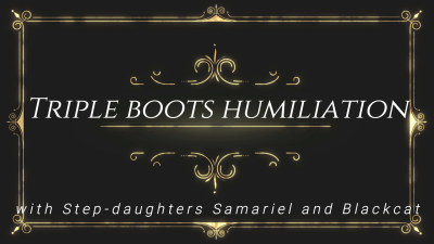 Triple Boots Humiliation With Step-Daughters Samariel And Blackcat