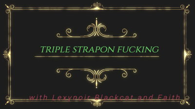 Triple Strapon Fucking With Lexynoir Blackcat And Faith