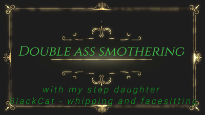 Double Ass Smothering With My Stepdaughter Blackcat Whipping And Facesitting