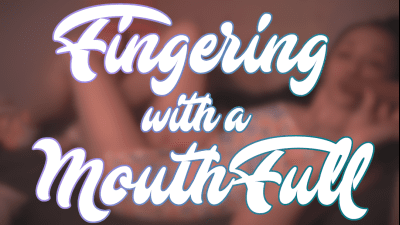 Fingering With A Mouth Full