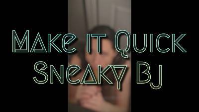 Make It Quick Sneaky BJ