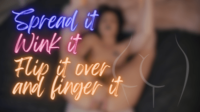 Spread It, Wink It, Flip It Over And Finger It