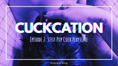 Cuckation. Episode 2: Sissy Pup Cuck Play-Time