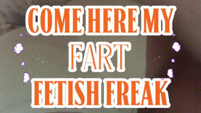 Come Here My Fart Fetish Freak